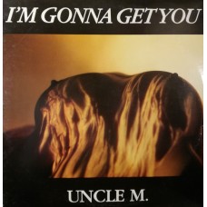 Uncle M ‎– I'm Gonna Get You