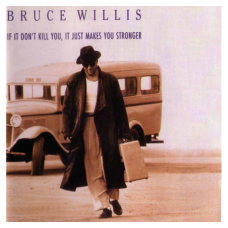 Bruce Willis ‎– If It Don't Kill You, It Just Makes You Stronger